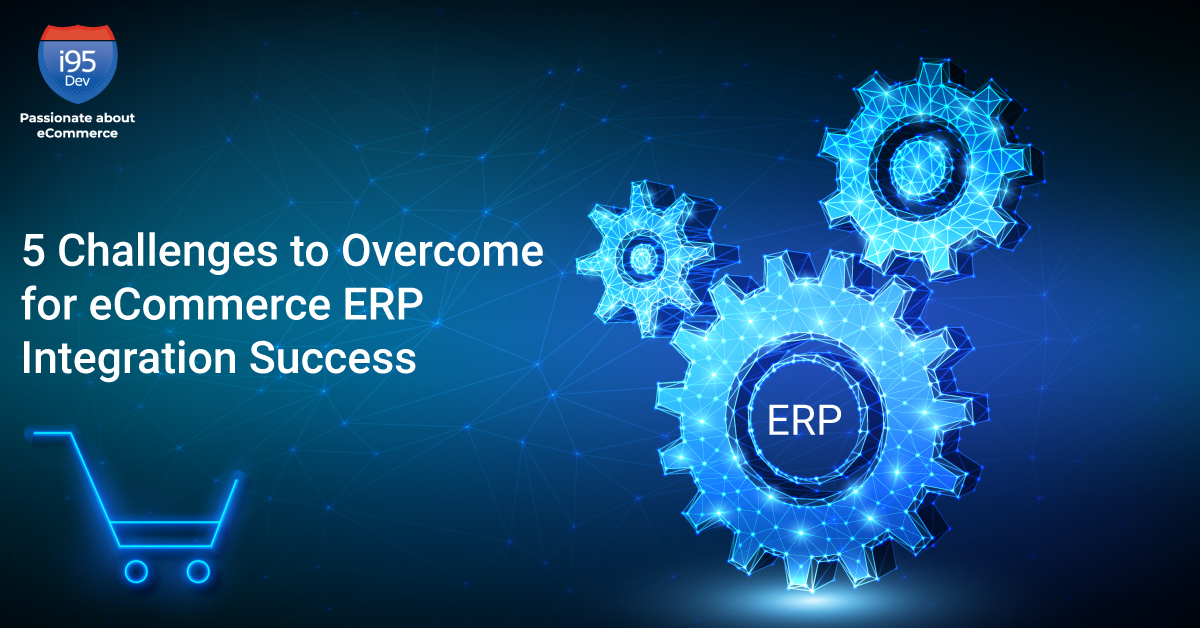 5 Challenges To Overcome For E Commerce Erp Integration Success I95dev 5626